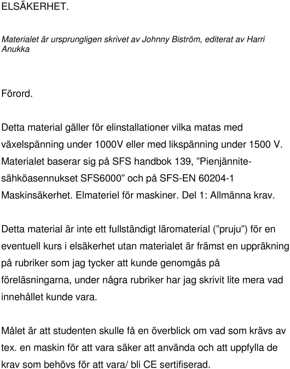 Materialet baserar sig på SFS handbok 139, Pienjännitesähköasennukset SFS6000 och på SFS-EN 60204-1 Maskinsäkerhet. Elmateriel för maskiner. Del 1: Allmänna krav.