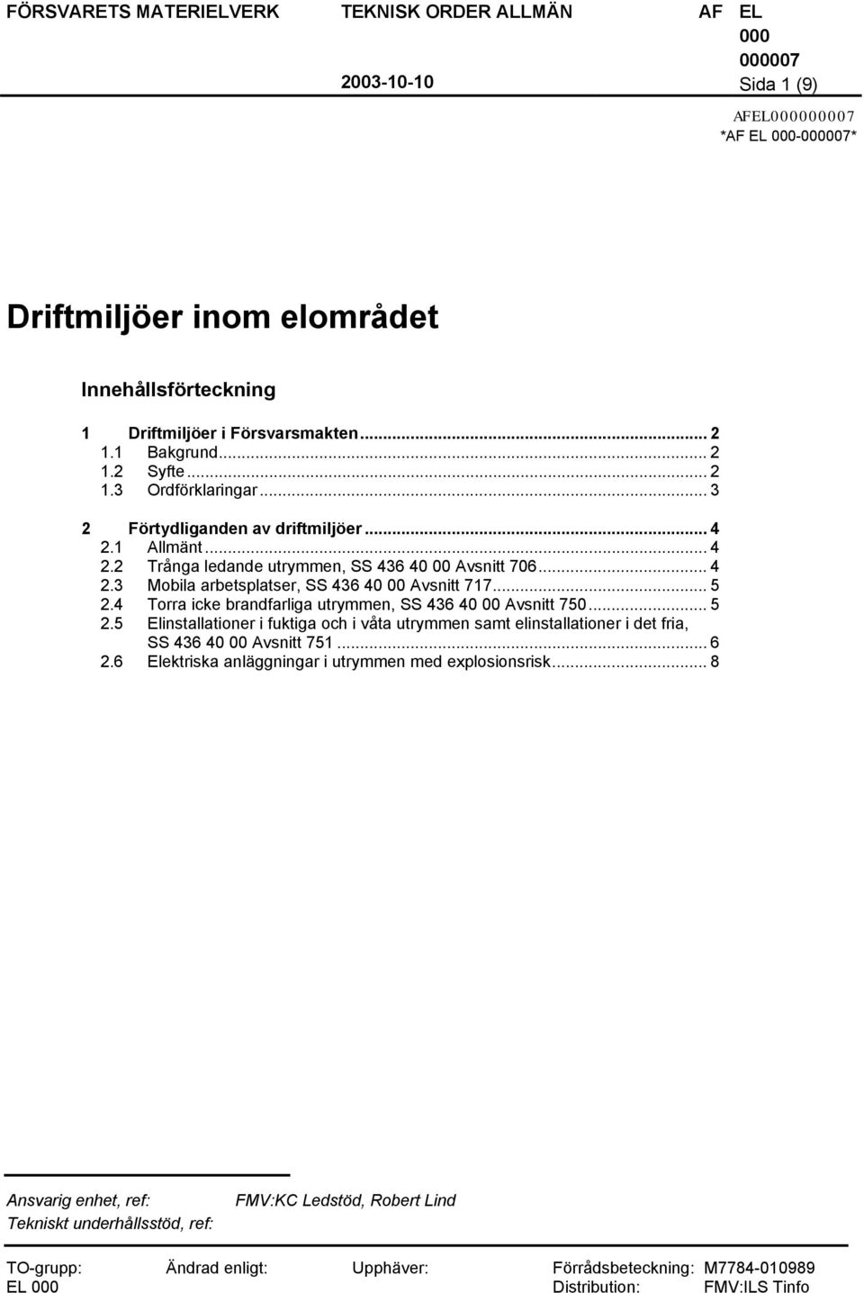 4 Torra icke brandfarliga utrymmen, SS 436 40 00 Avsnitt 750... 5 2.5 Elinstallationer i fuktiga och i våta utrymmen samt elinstallationer i det fria, SS 436 40 00 Avsnitt 751... 6 2.