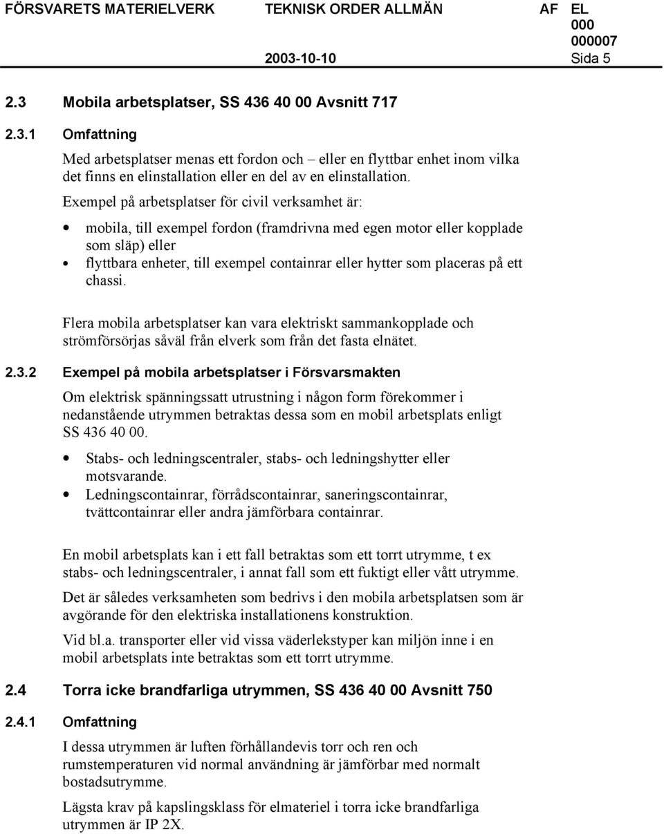 placeras på ett chassi. Flera mobila arbetsplatser kan vara elektriskt sammankopplade och strömförsörjas såväl från elverk som från det fasta elnätet. 2.3.