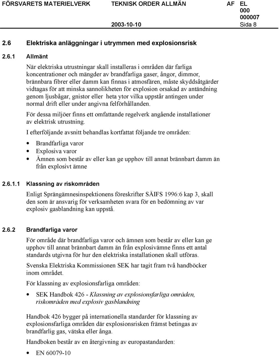 1 Allmänt När elektriska utrustningar skall installeras i områden där farliga koncentrationer och mängder av brandfarliga gaser, ångor, dimmor, brännbara fibrer eller damm kan finnas i atmosfären,