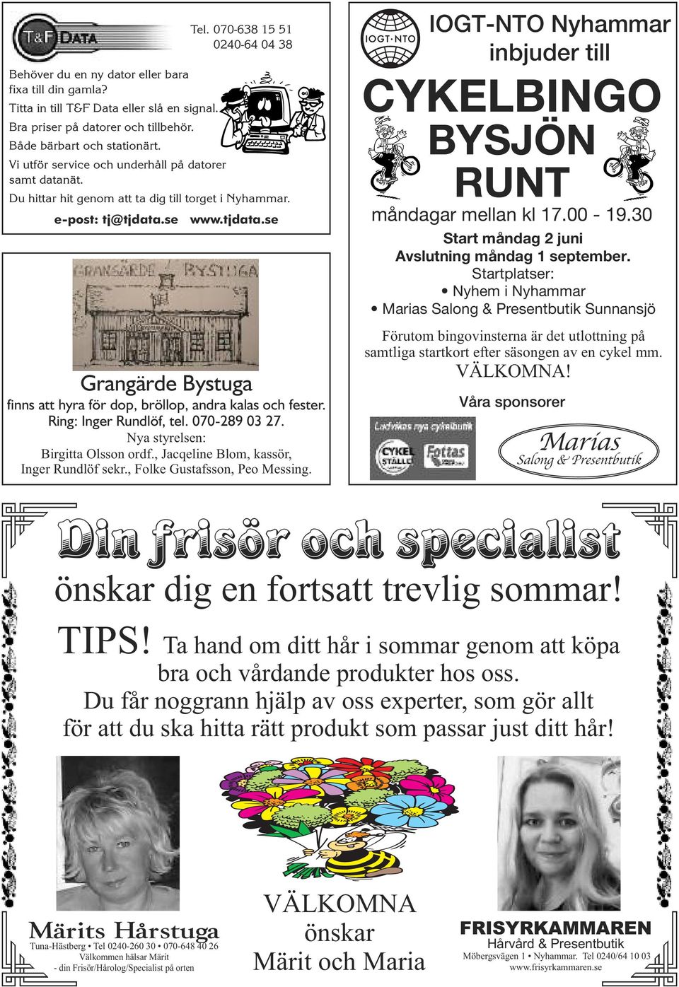 se www.tjdata.se Grangärde Bystuga finns att hyra för dop, bröllop, andra kalas och fester. Ring: Inger Rundlöf, tel. 070-289 03 27. Nya styrelsen: Birgitta Olsson ordf.