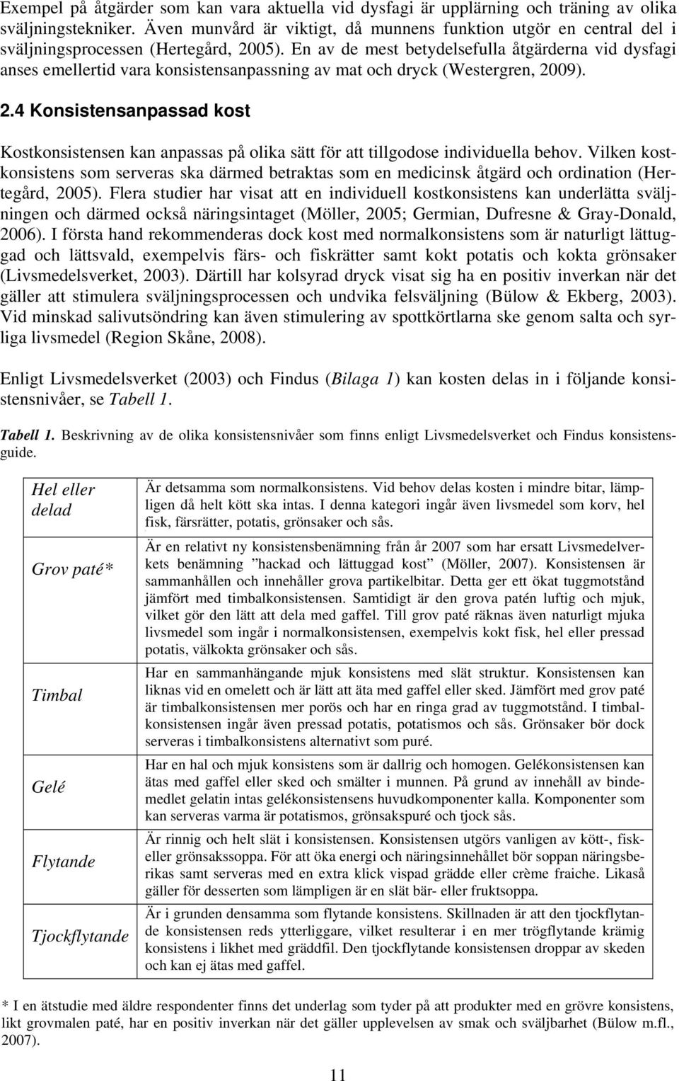 En av de mest betydelsefulla åtgärderna vid dysfagi anses emellertid vara konsistensanpassning av mat och dryck (Westergren, 20