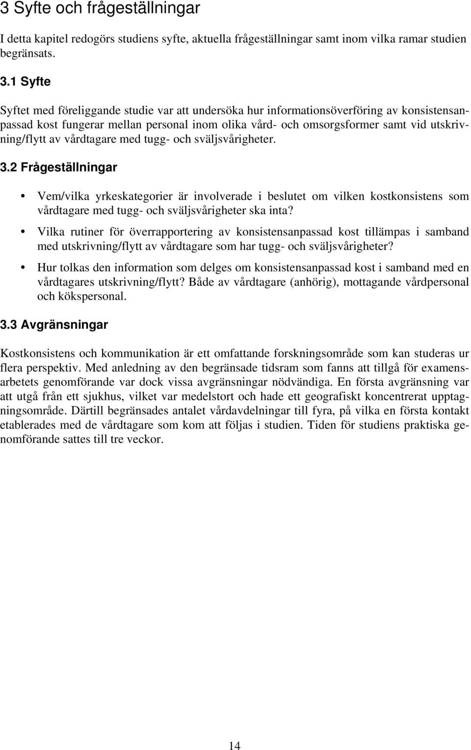 av vårdtagare med tugg- och sväljsvårigheter. 3.2 Frågeställningar Vem/vilka yrkeskategorier är involverade i beslutet om vilken kostkonsistens som vårdtagare med tugg- och sväljsvårigheter ska inta?