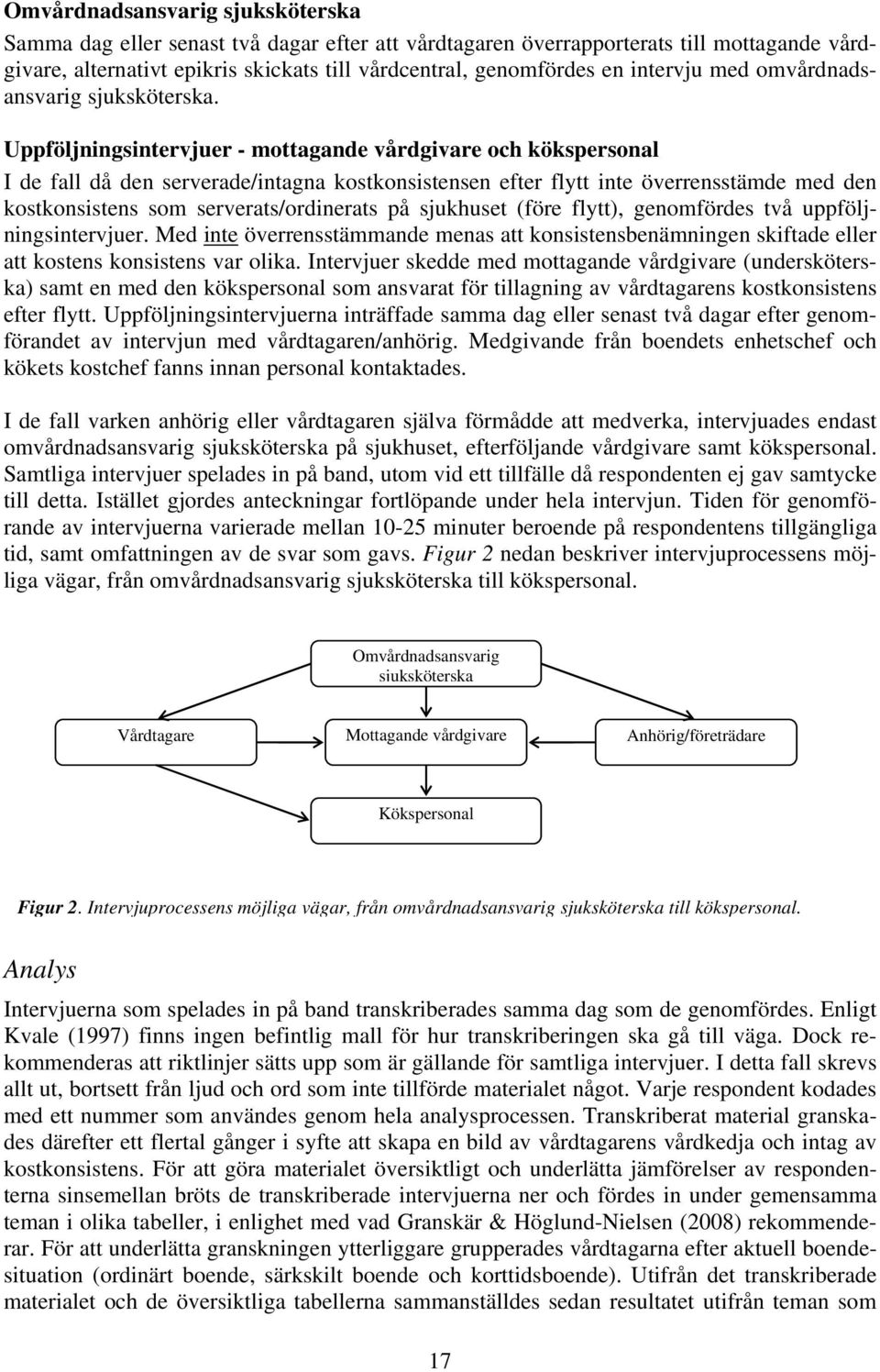 Uppföljningsintervjuer - mottagande vårdgivare och kökspersonal I de fall då den serverade/intagna kostkonsistensen efter flytt inte överrensstämde med den kostkonsistens som serverats/ordinerats på