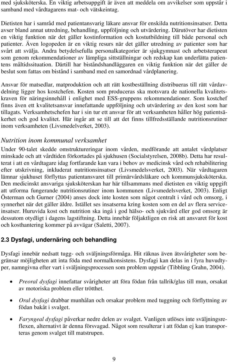 Därutöver har dietisten en viktig funktion när det gäller kostinformation och kostutbildning till både personal och patienter.