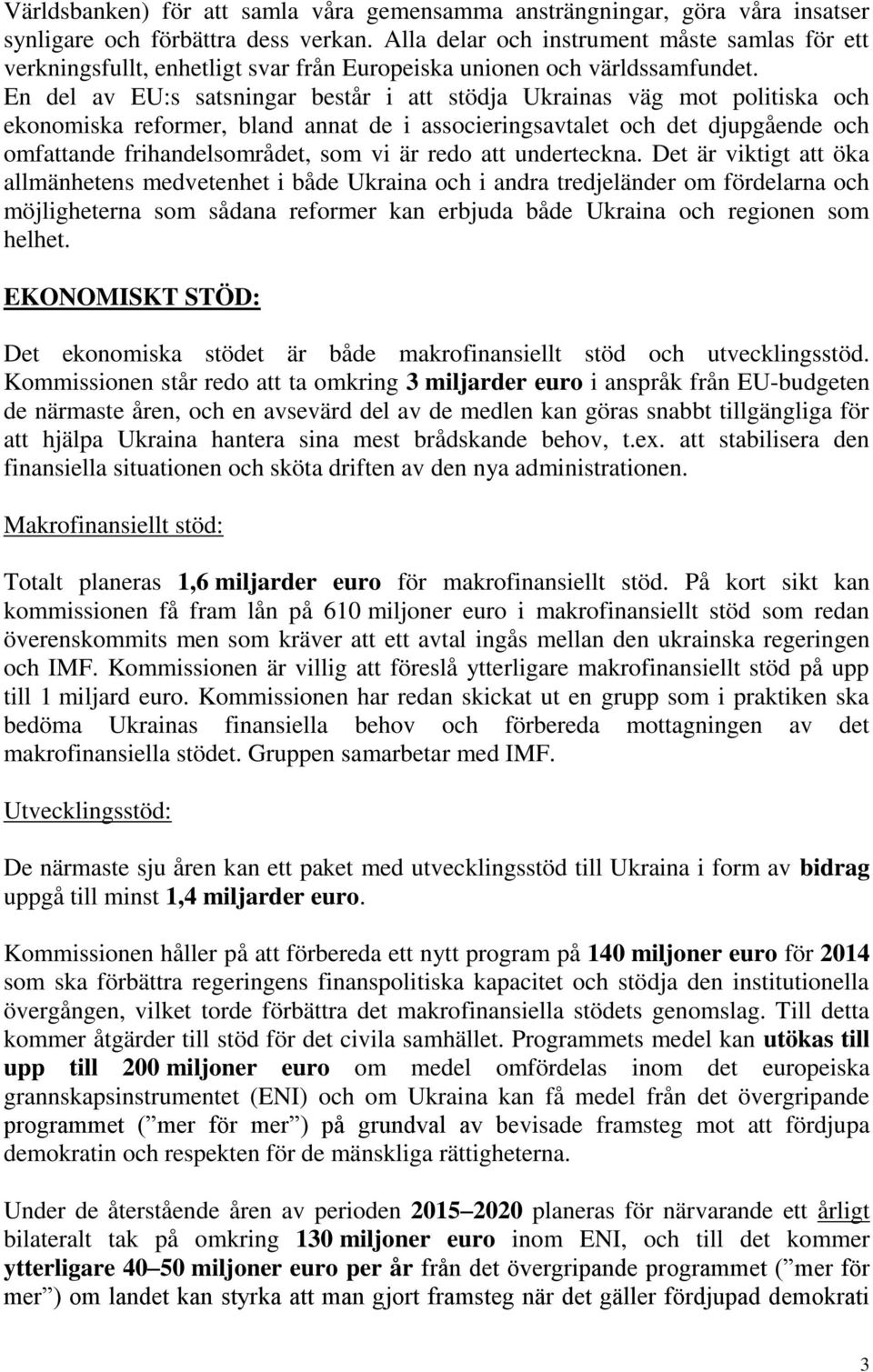 En del av EU:s satsningar består i att stödja Ukrainas väg mot politiska och ekonomiska reformer, bland annat de i associeringsavtalet och det djupgående och omfattande frihandelsområdet, som vi är