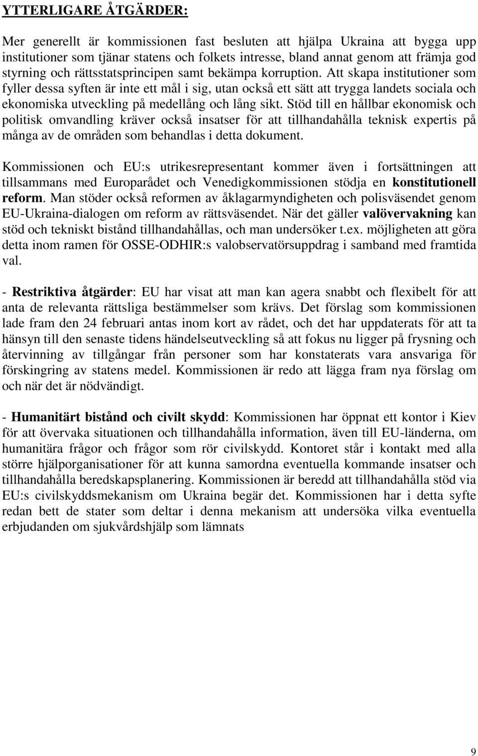 Att skapa institutioner som fyller dessa syften är inte ett mål i sig, utan också ett sätt att trygga landets sociala och ekonomiska utveckling på medellång och lång sikt.