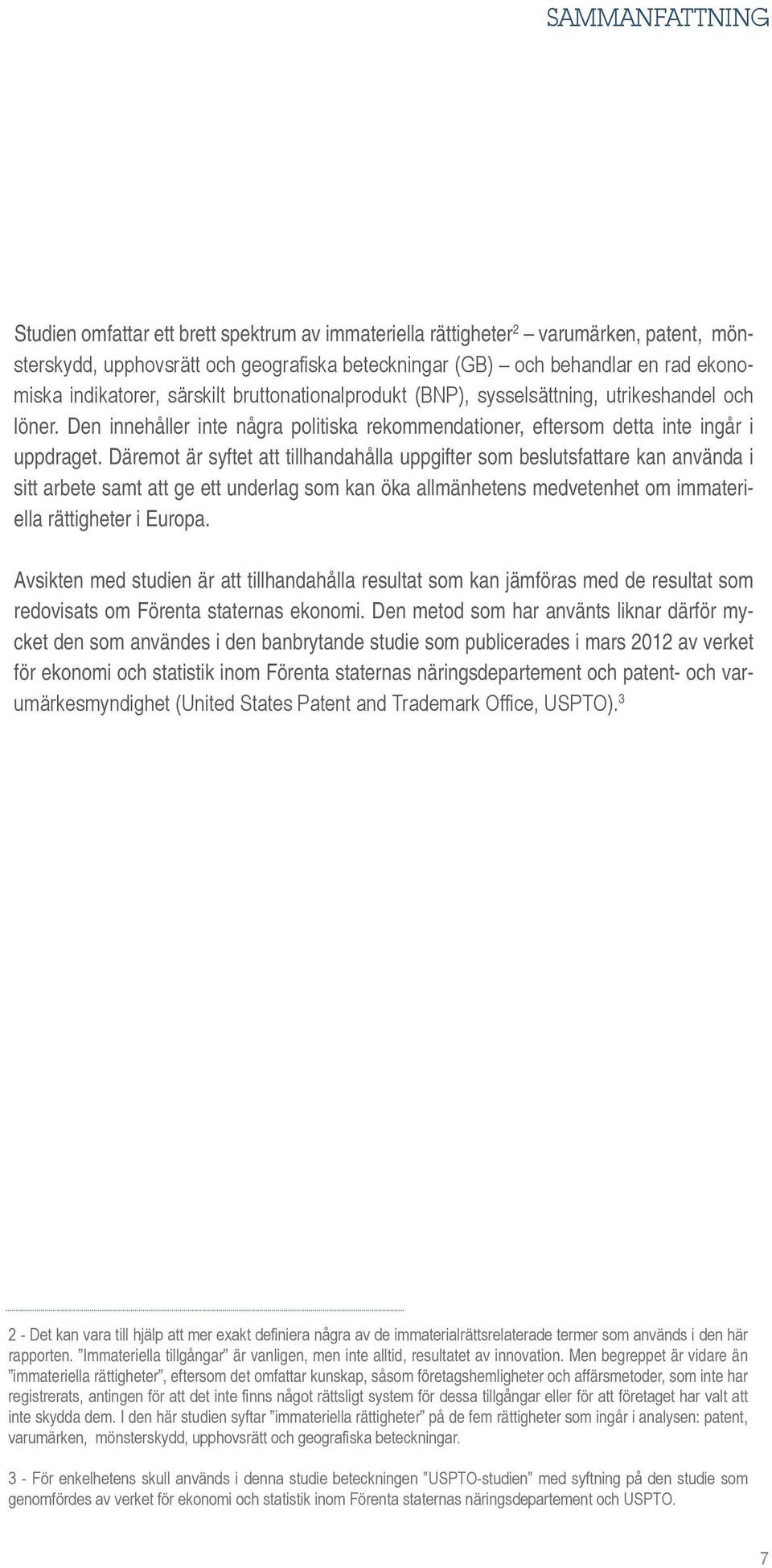 Däremot är syftet att tillhandahålla uppgifter som beslutsfattare kan använda i sitt arbete samt att ge ett underlag som kan öka allmänhetens medvetenhet om immateriella rättigheter i Europa.