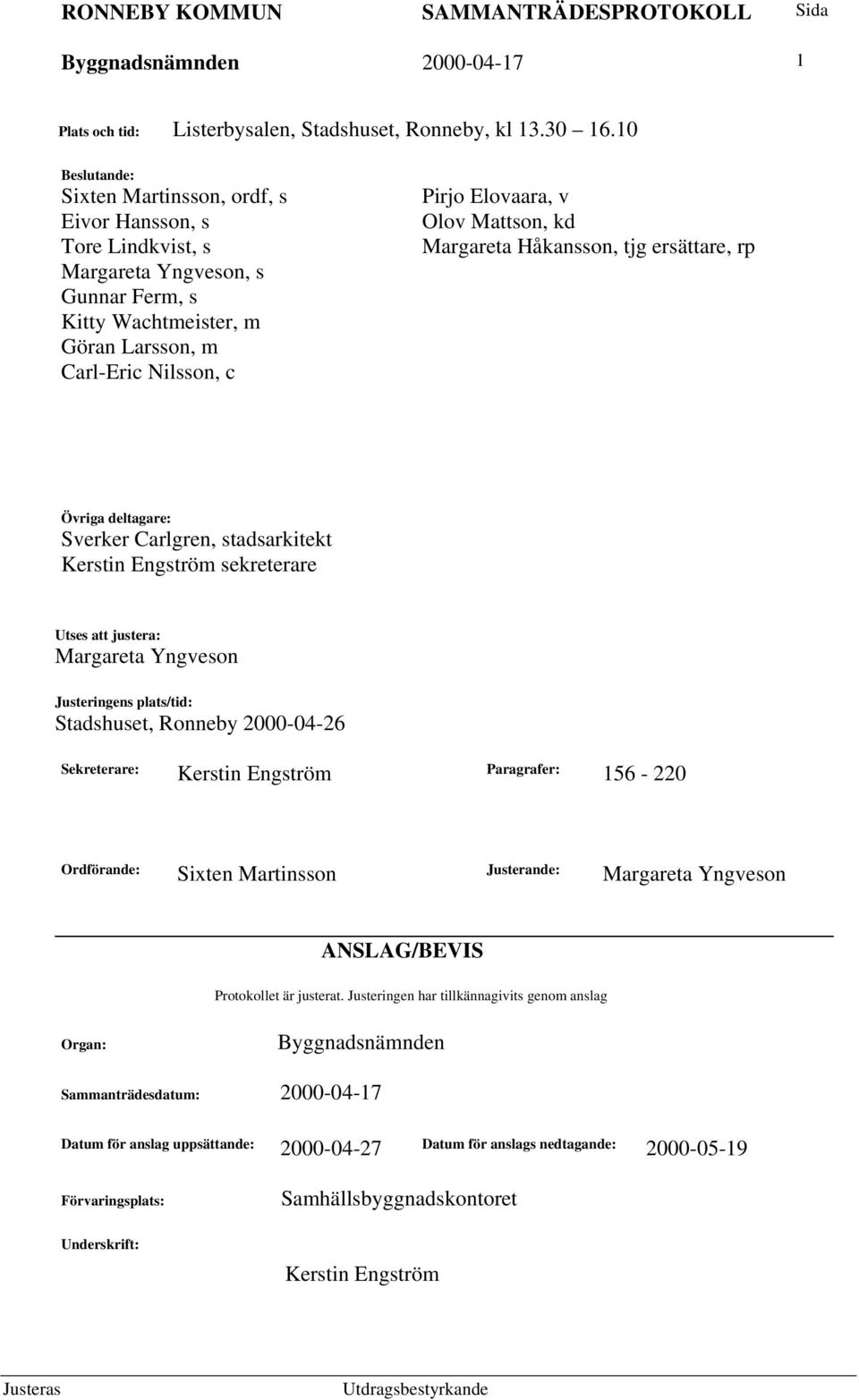Mattson, kd Margareta Håkansson, tjg ersättare, rp Övriga deltagare: Sverker Carlgren, stadsarkitekt Kerstin Engström sekreterare Utses att justera: Margareta Yngveson Justeringens plats/tid: