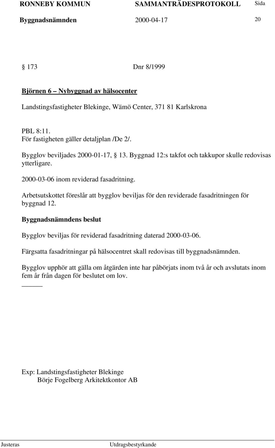 Arbetsutskottet föreslår att bygglov beviljas för den reviderade fasadritningen för byggnad 12. Bygglov beviljas för reviderad fasadritning daterad 2000-03-06.