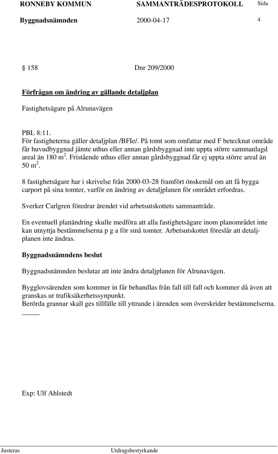 Fristående uthus eller annan gårdsbyggnad får ej uppta större areal än 50 m 2.
