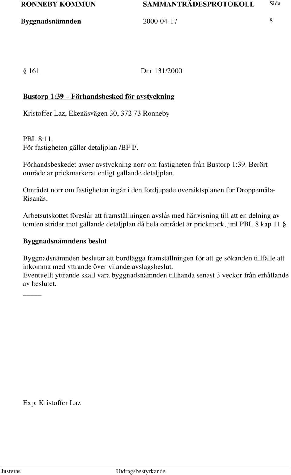 Området norr om fastigheten ingår i den fördjupade översiktsplanen för Droppemåla- Risanäs.