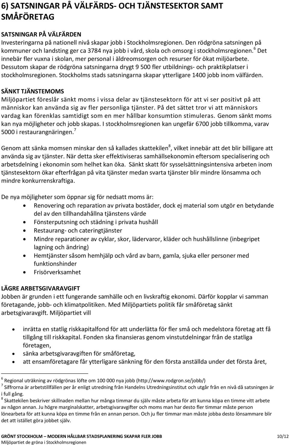 6 Det innebär fler vuxna i skolan, mer personal i äldreomsorgen och resurser för ökat miljöarbete.