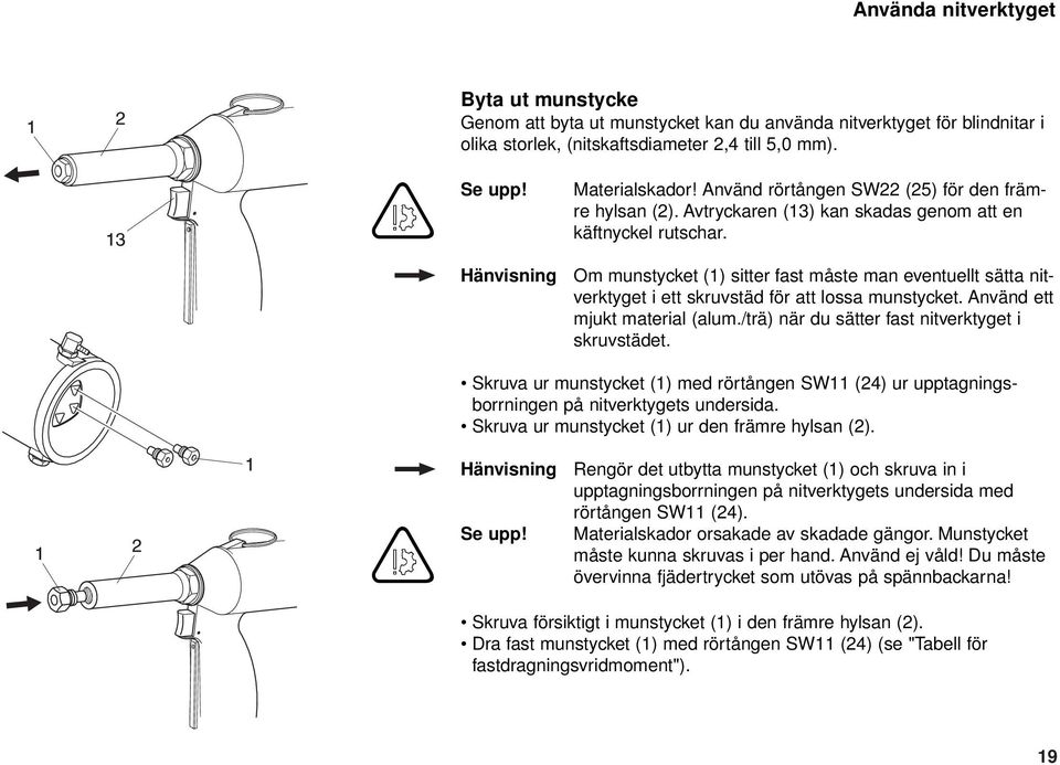 Om munstycket (1) sitter fast måste man eventuellt sätta nitverktyget i ett skruvstäd för att lossa munstycket. Använd ett mjukt material (alum./trä) när du sätter fast nitverktyget i skruvstädet.