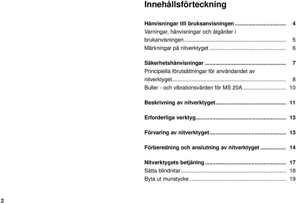 .. 8 Buller - och vibrationsvärden för MS 20A... 10 Beskrivning av nitverktyget... 11 Erforderliga verktyg.