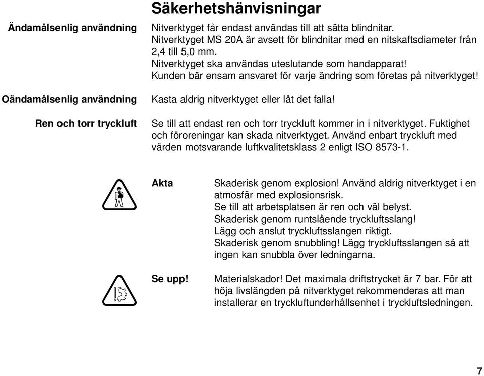 Kunden bär ensam ansvaret för varje ändring som företas på nitverktyget! Kasta aldrig nitverktyget eller låt det falla! Se till att endast ren och torr tryckluft kommer in i nitverktyget.