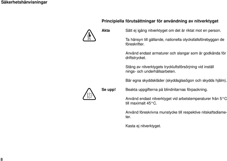 Stäng av nitverktygets tryckluftsförsörjning vid inställ nings- och underhållsarbeten. Bär egna skyddskläder (skyddsglasögon och skydds hjälm).