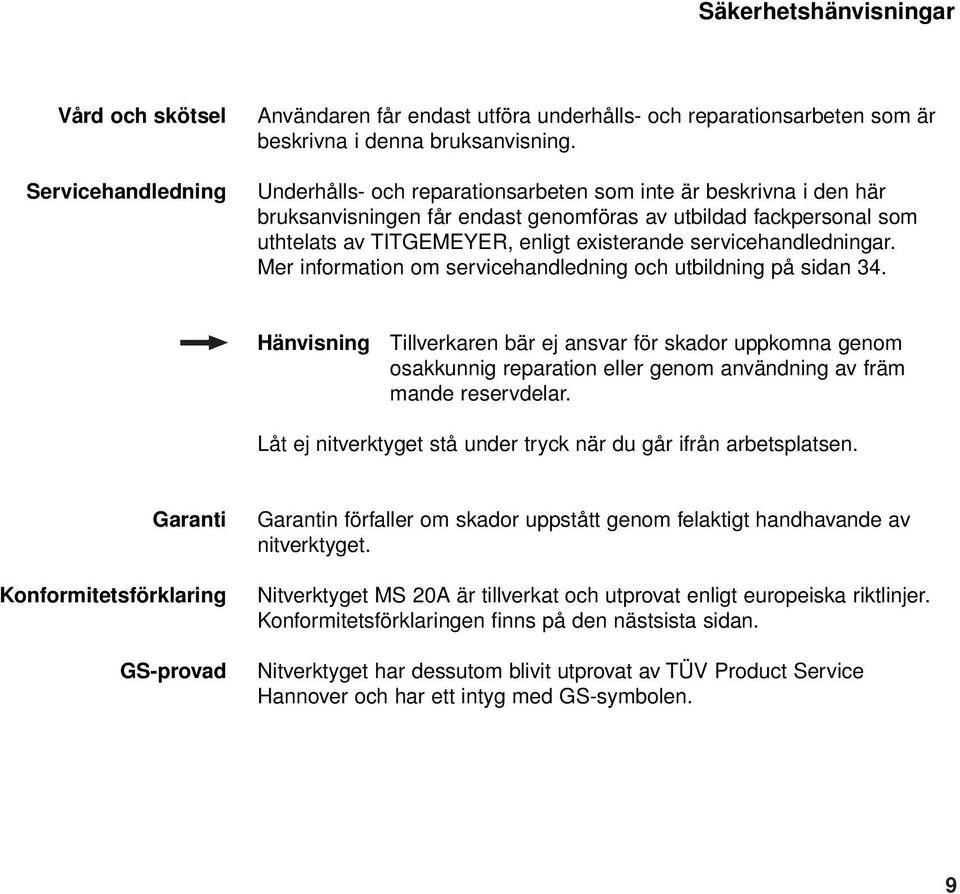 Mer information om servicehandledning och utbildning på sidan 34. Tillverkaren bär ej ansvar för skador uppkomna genom osakkunnig reparation eller genom användning av främ mande reservdelar.