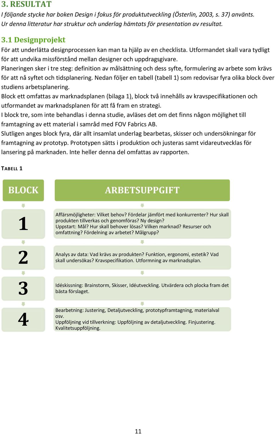 Planeringen sker i tre steg: definition av målsättning och dess syfte, formulering av arbete som krävs för att nå syftet och tidsplanering.