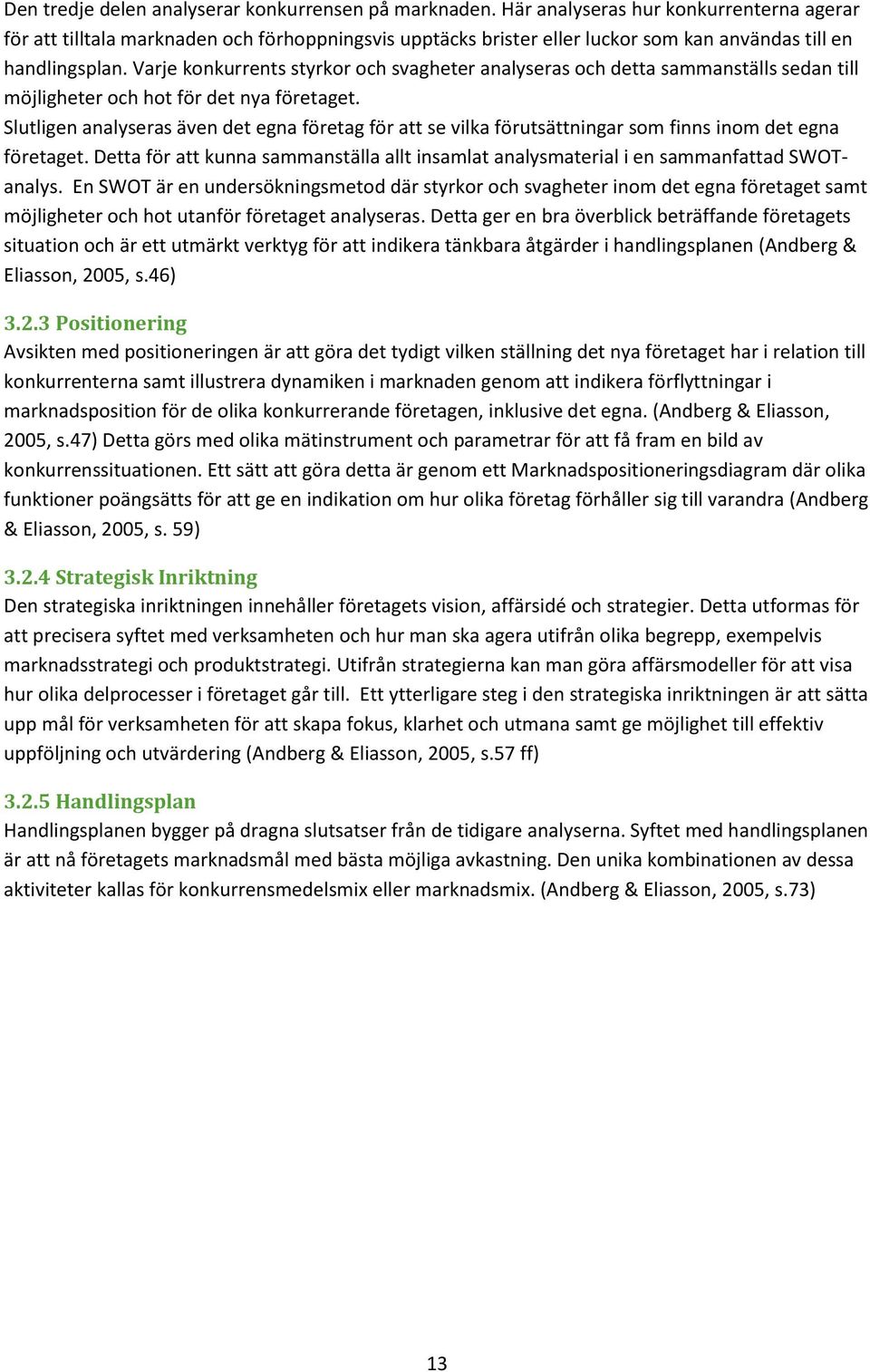 Varje konkurrents styrkor och svagheter analyseras och detta sammanställs sedan till möjligheter och hot för det nya företaget.