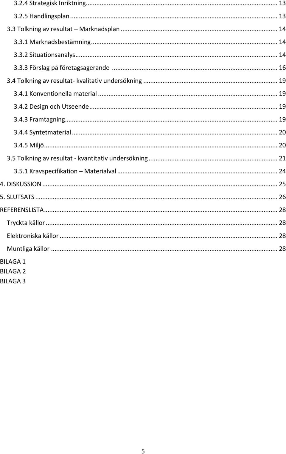 .. 19 3.4.3 Framtagning... 19 3.4.4 Syntetmaterial... 20 3.4.5 Miljö... 20 3.5 Tolkning av resultat - kvantitativ undersökning... 21 3.5.1 Kravspecifikation Materialval.