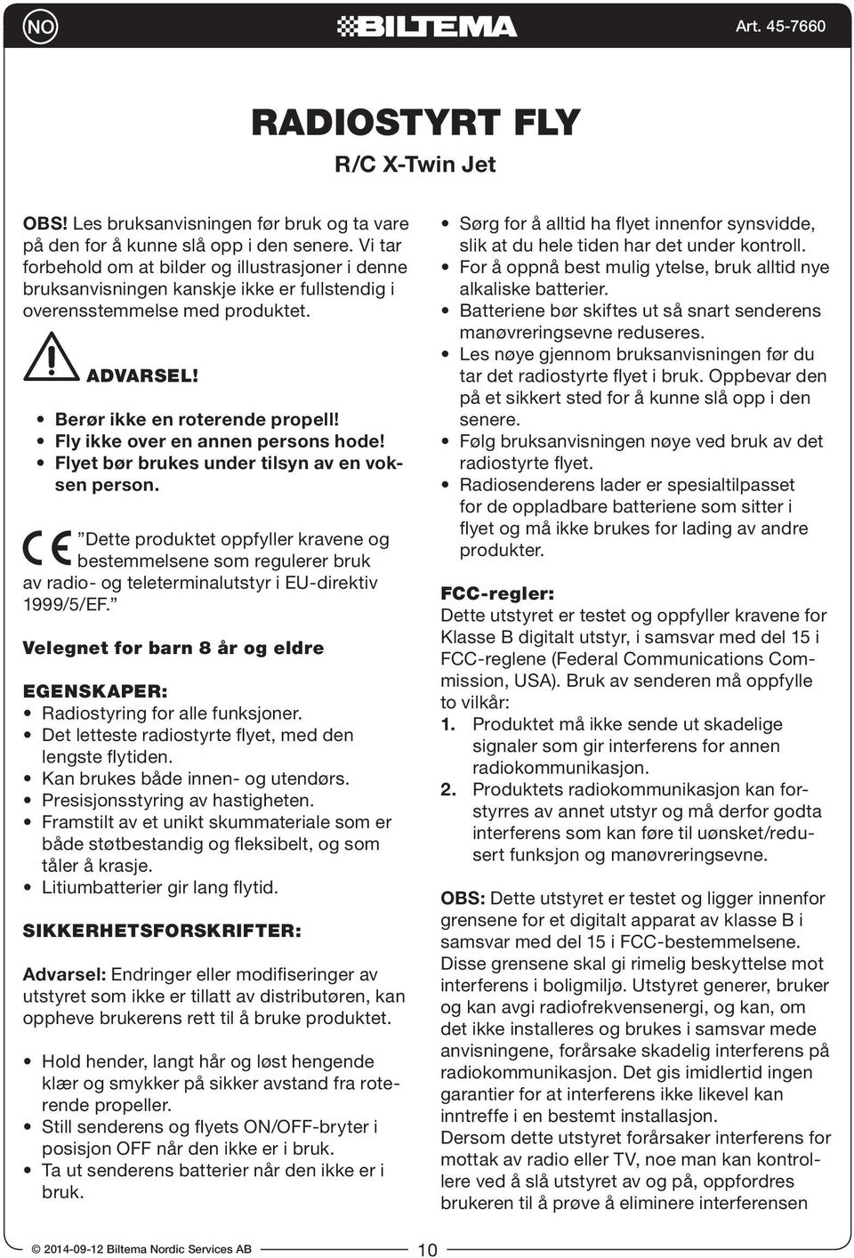 Fly ikke over en annen persons hode! Flyet bør brukes under tilsyn av en voksen person.