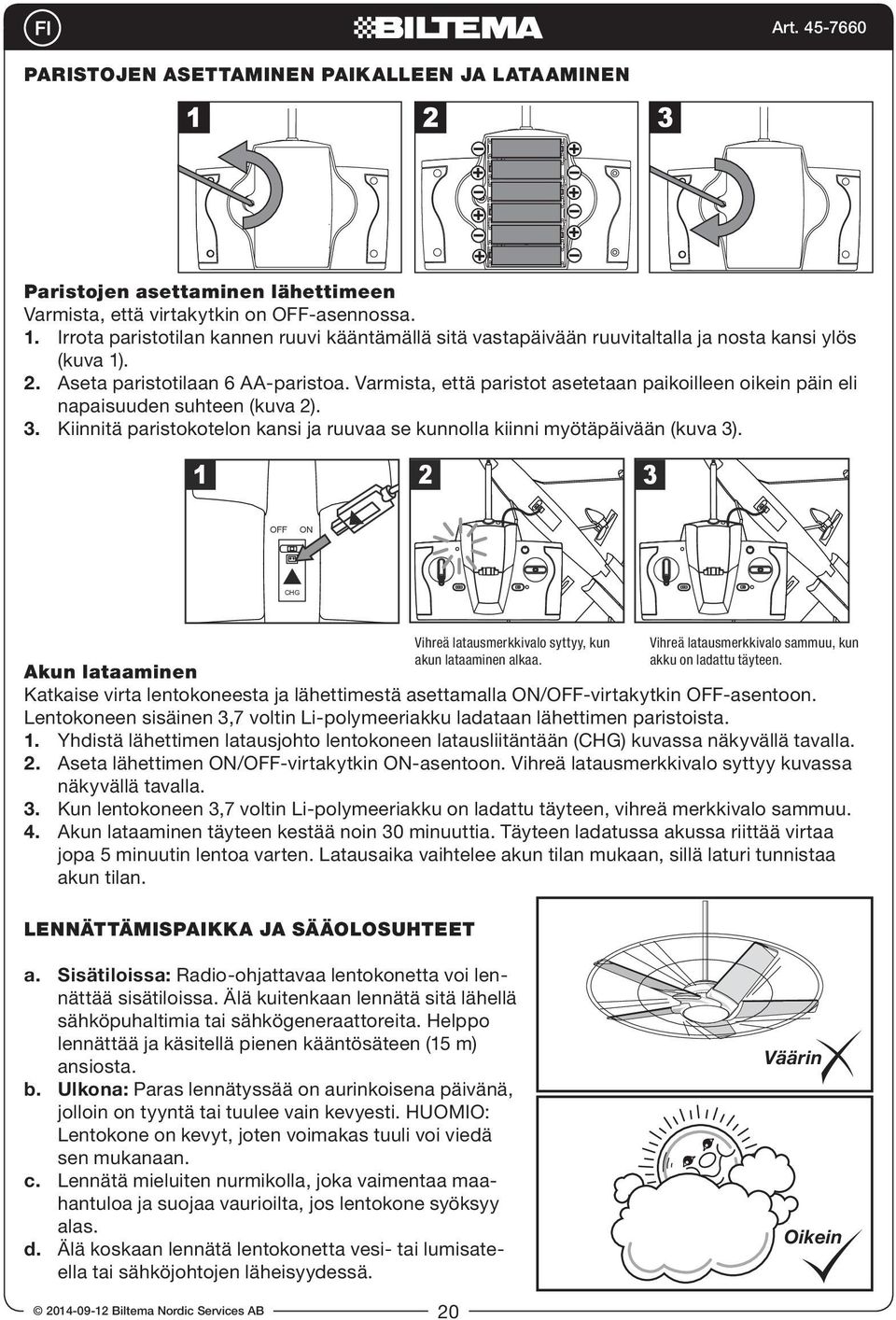 Kiinnitä paristokotelon kansi ja ruuvaa se kunnolla kiinni myötäpäivään (kuva 3). 1 2 3 OFF ON CHG Vihreä latausmerkkivalo syttyy, kun akun lataaminen alkaa.