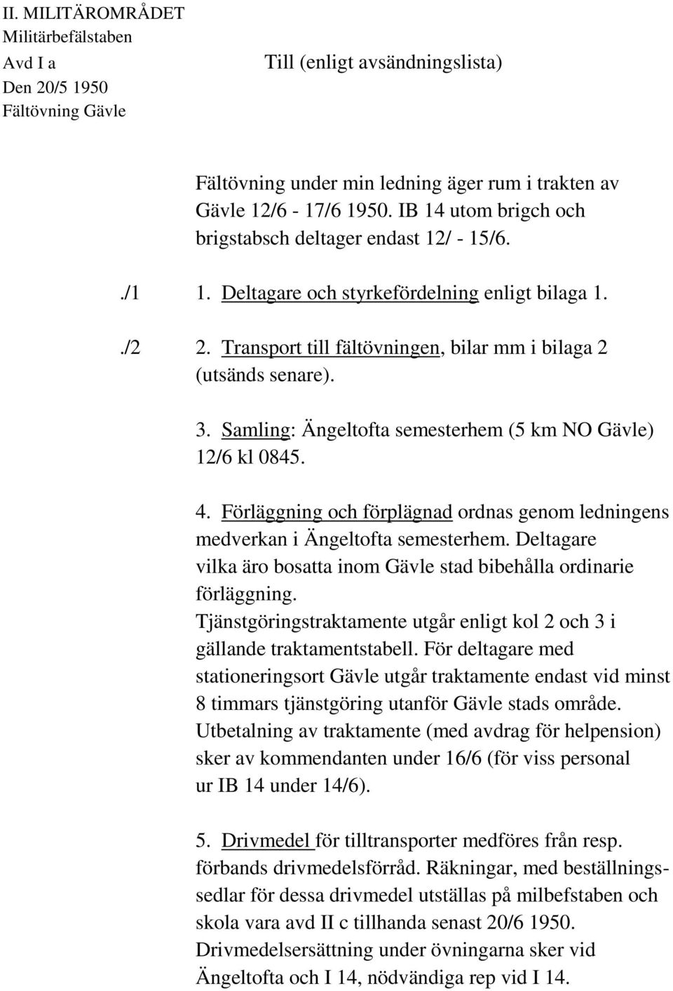 Samling: Ängeltofta semesterhem (5 km NO Gävle) 12/6 kl 0845. 4. Förläggning och förplägnad ordnas genom ledningens medverkan i Ängeltofta semesterhem.