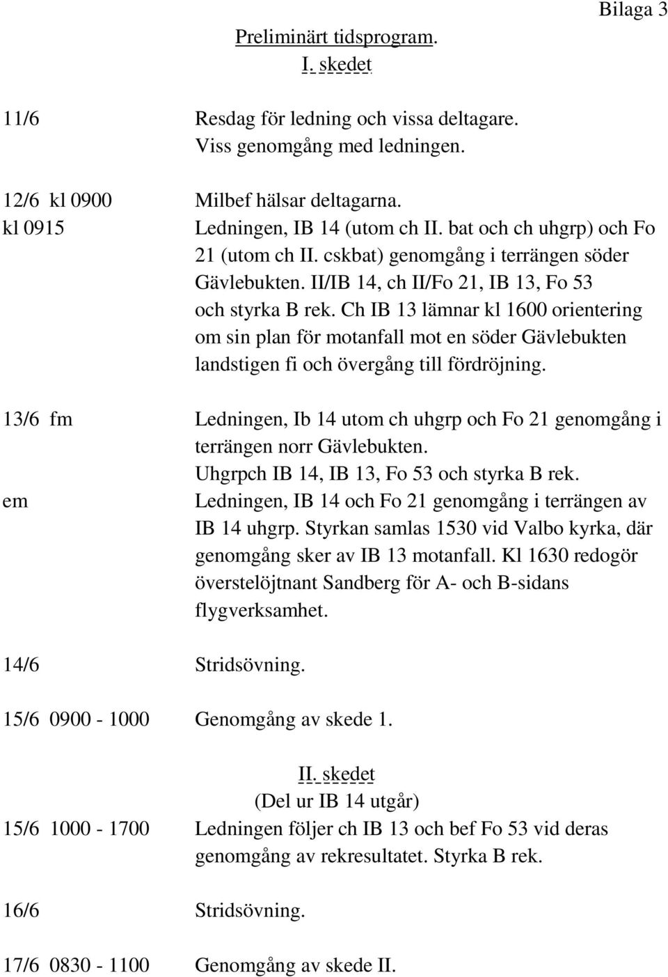 Ch IB 13 lämnar kl 1600 orientering om sin plan för motanfall mot en söder Gävlebukten landstigen fi och övergång till fördröjning.