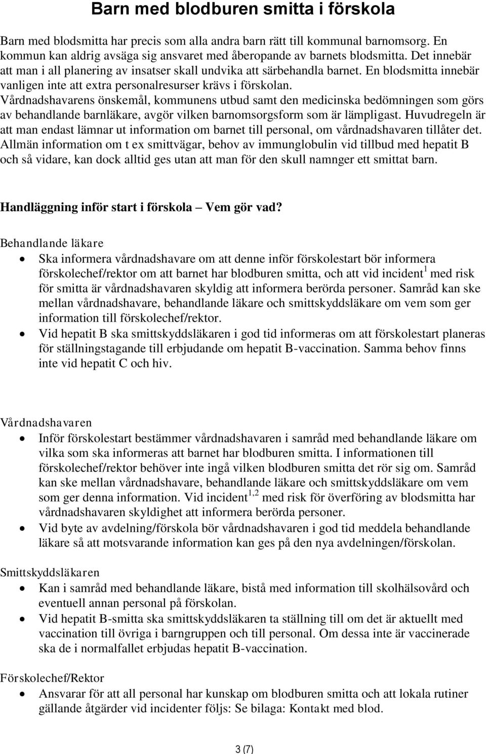 Vårdnadshavarens önskemål, kommunens utbud samt den medicinska bedömningen som görs av behandlande barnläkare, avgör vilken barnomsorgsform som är lämpligast.