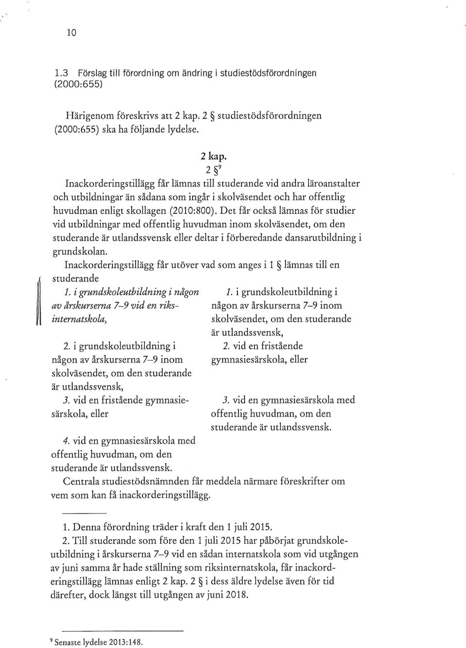 2 9 Inackorderingstillägg får lämnas till studerande vid andra läroanstalter och utbildningar än sådana som ingår i skolväsendet och har offentlig huvudman enligt skollagen (2010:800).