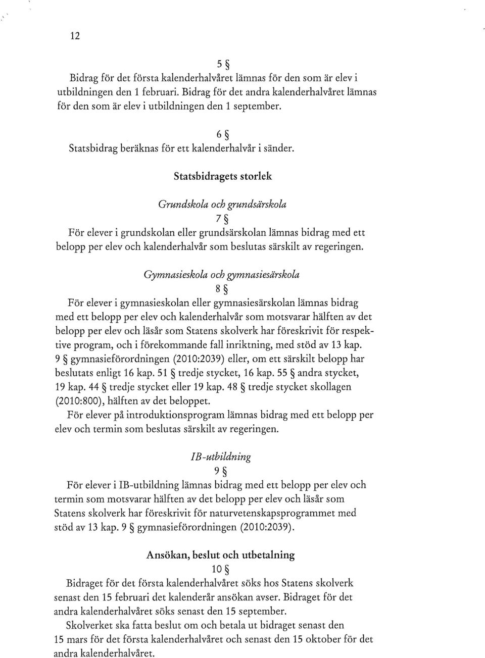 Statsbidragets storlek Grundskola och grundsärskola 7 För elever i grundskolan eller grundsärskolan lämnas bidrag med ett belopp per elev och kalenderhalvår som beslutas särskilt av regeringen.