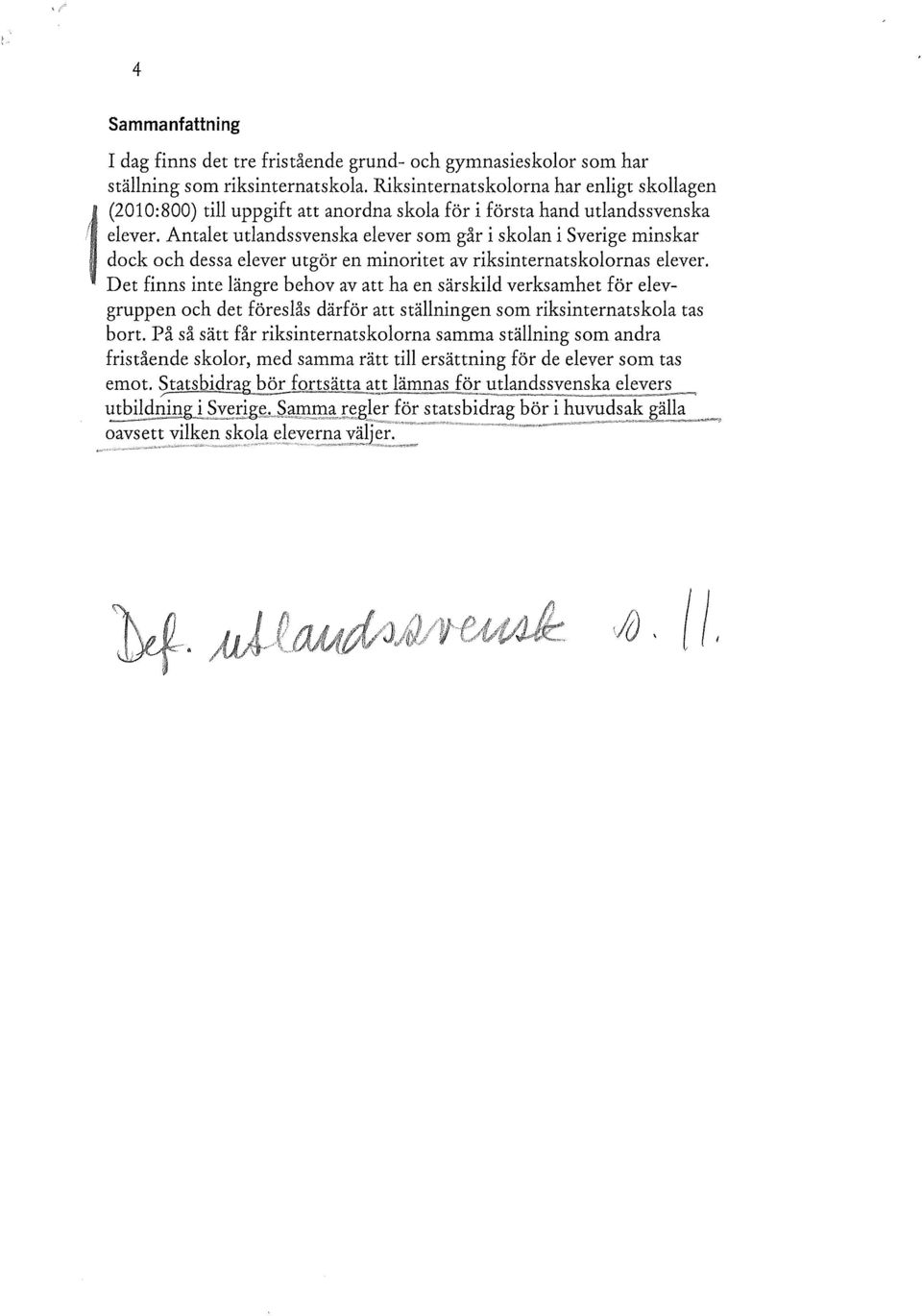 Antalet utlandssvenska elever som går i skolan i Sverige minskar dock och dessa elever utgör en minoritet av riksinternatskolornas elever.