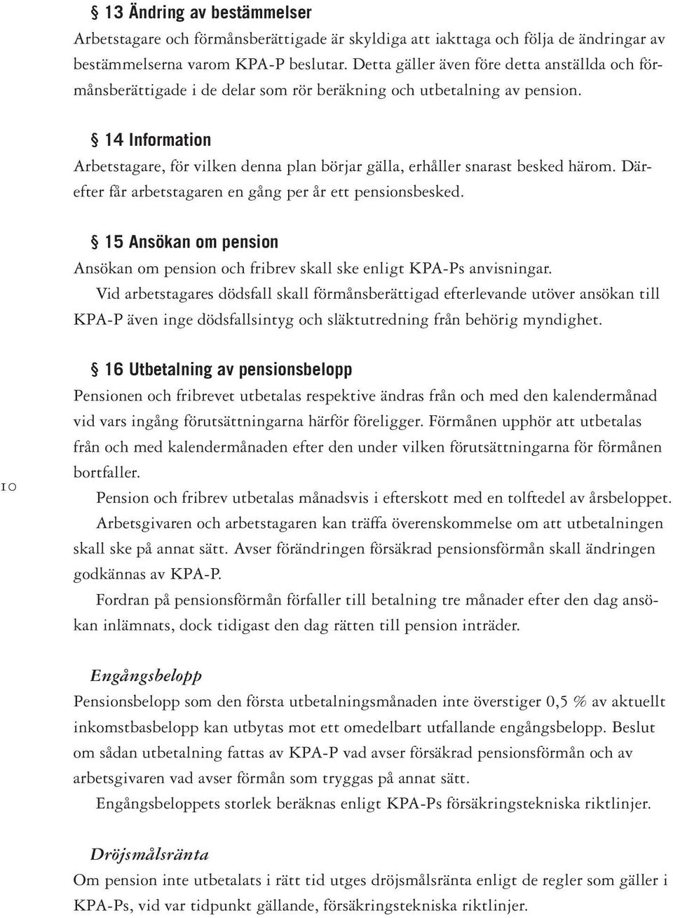 14 Information Arbetstagare, för vilken denna plan börjar gälla, erhåller snarast besked härom. Därefter får arbetstagaren en gång per år ett pensionsbesked.