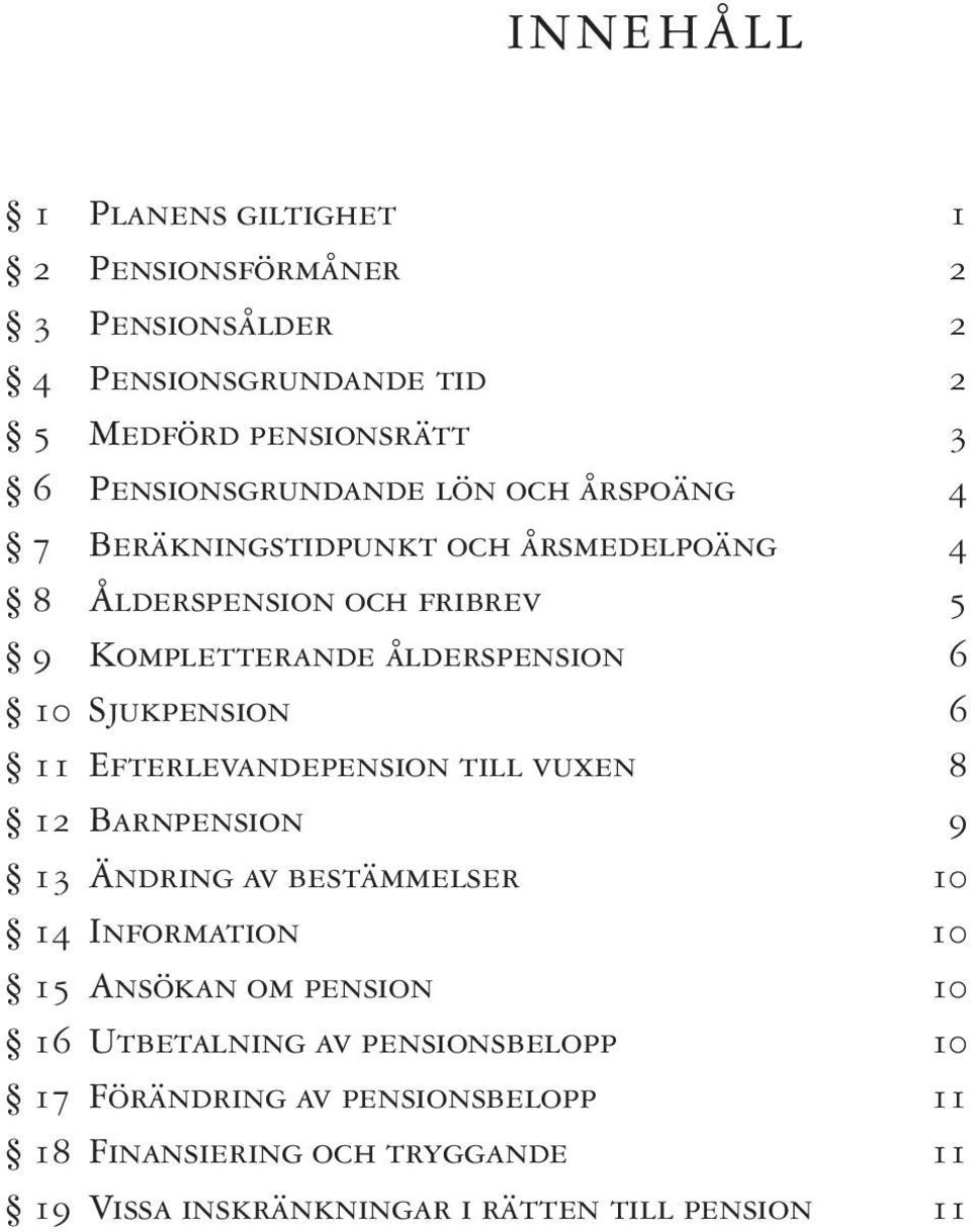 6 10 Sjukpension 6 11 Efterlevandepension till vuxen 8 12 Barnpension 9 13 Ändring av bestämmelser 10 14 Information 10 15 Ansökan om