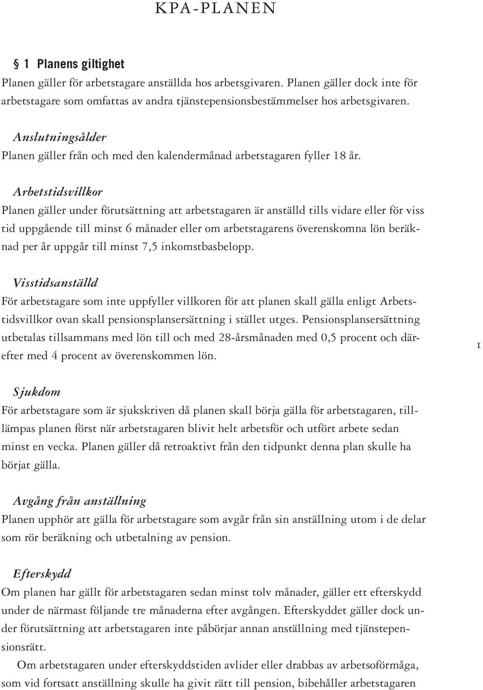 Arbetstidsvillkor Planen gäller under förutsättning att arbetstagaren är anställd tills vidare eller för viss tid uppgående till minst 6 månader eller om arbetstagarens överenskomna lön beräknad per