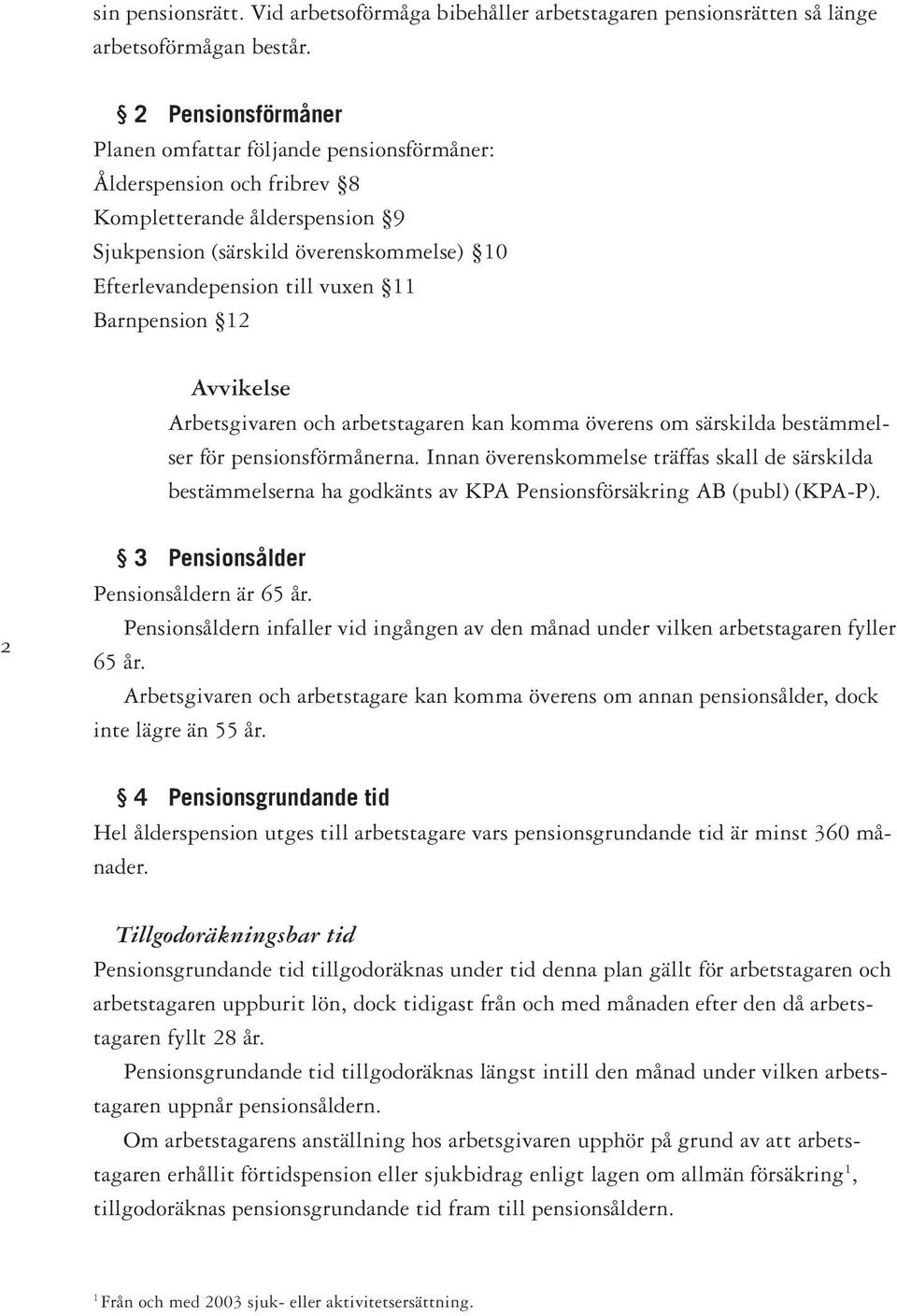 Barnpension 12 Avvikelse Arbetsgivaren och arbetstagaren kan komma överens om särskilda bestämmelser för pensionsförmånerna.