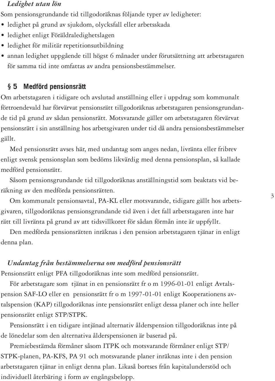 5 Medförd pensionsrätt Om arbetstagaren i tidigare och avslutad anställning eller i uppdrag som kommunalt förtroendevald har förvärvat pensionsrätt tillgodoräknas arbetstagaren pensionsgrundande tid