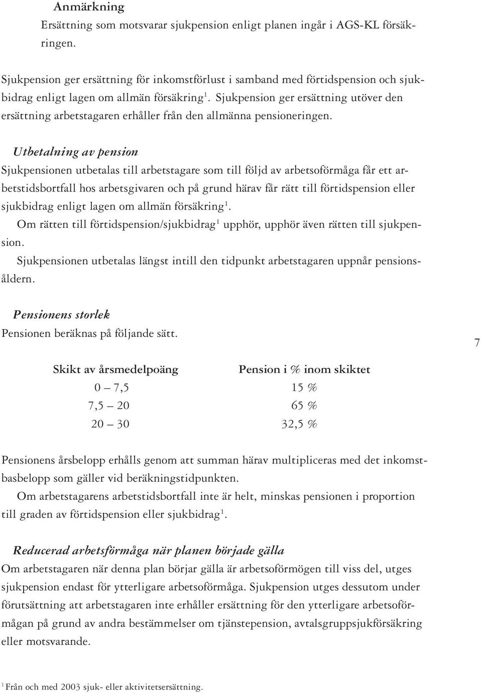 Sjukpension ger ersättning utöver den ersättning arbetstagaren erhåller från den allmänna pensioneringen.