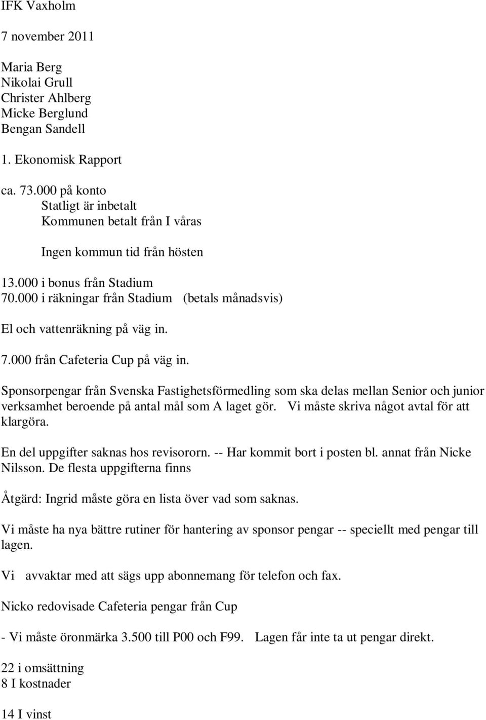 000 i räkningar från Stadium (betals månadsvis) El och vattenräkning på väg in. 7.000 från Cafeteria Cup på väg in.