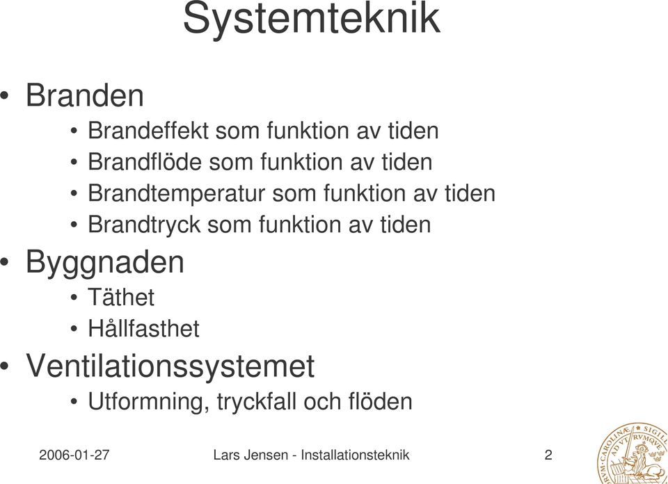 funktion av tiden Byggnaden Täthet Hållfasthet Ventilationssystemet