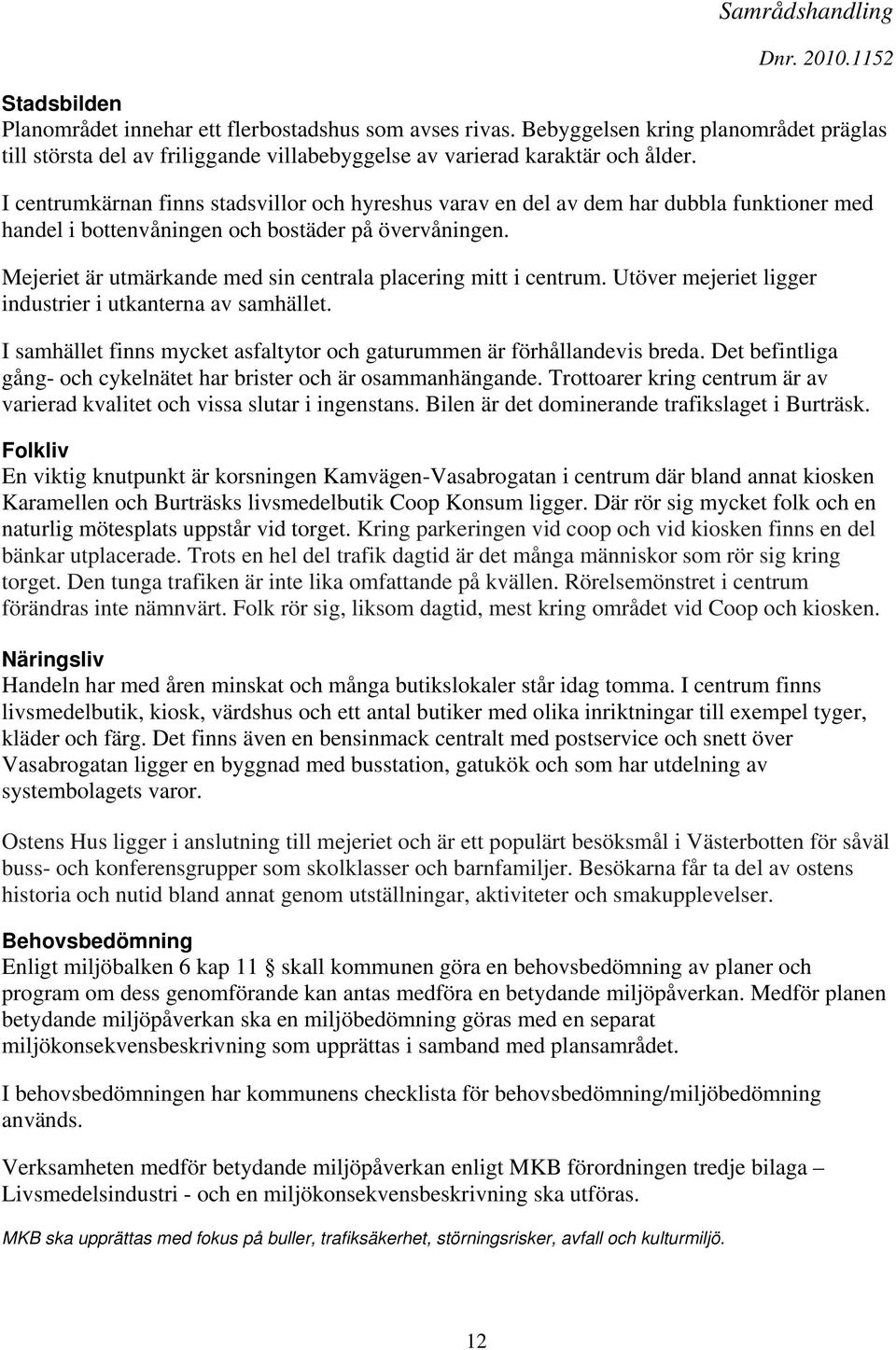 Mejeriet är utmärkande med sin centrala placering mitt i centrum. Utöver mejeriet ligger industrier i utkanterna av samhället.