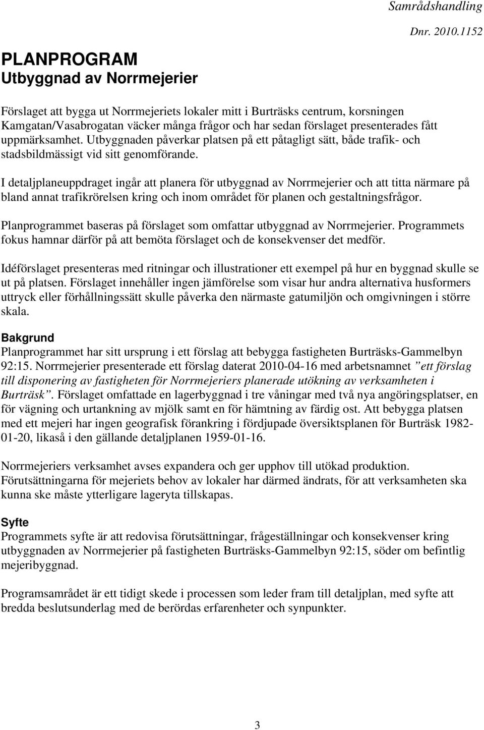 I detaljplaneuppdraget ingår att planera för utbyggnad av Norrmejerier och att titta närmare på bland annat trafikrörelsen kring och inom området för planen och gestaltningsfrågor.