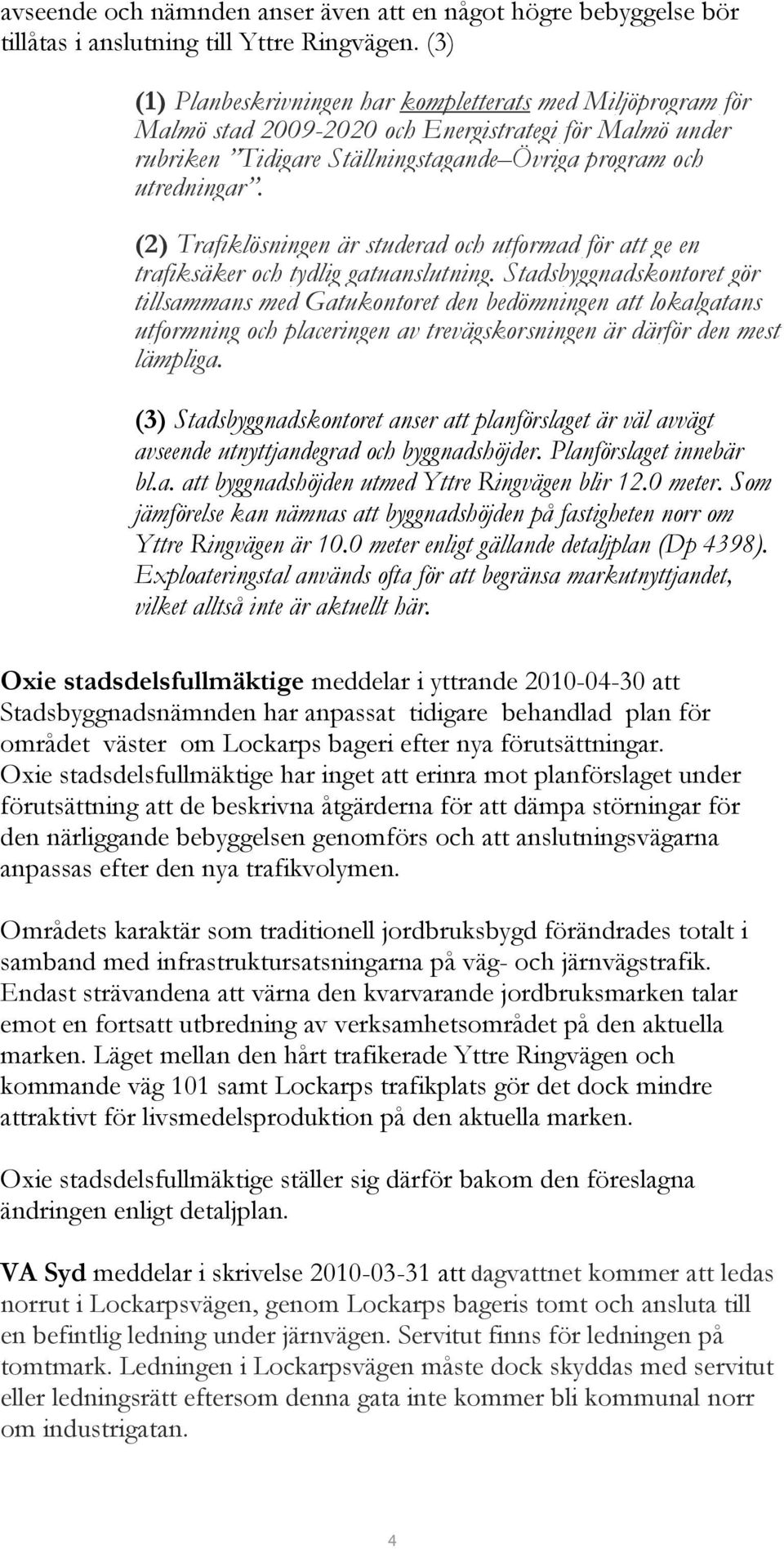 (2) Trafiklösningen är studerad och utformad för att ge en trafiksäker och tydlig gatuanslutning.