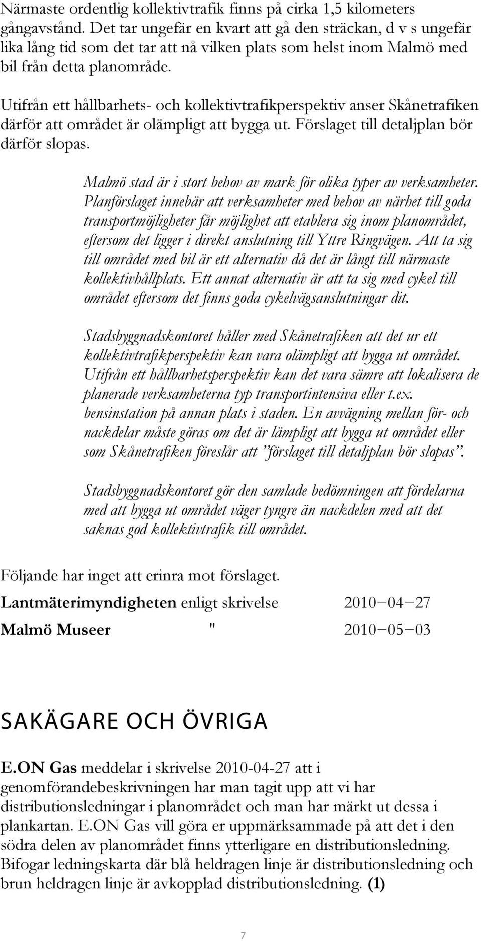 Utifrån ett hållbarhets- och kollektivtrafikperspektiv anser Skånetrafiken därför att området är olämpligt att bygga ut. Förslaget till detaljplan bör därför slopas.