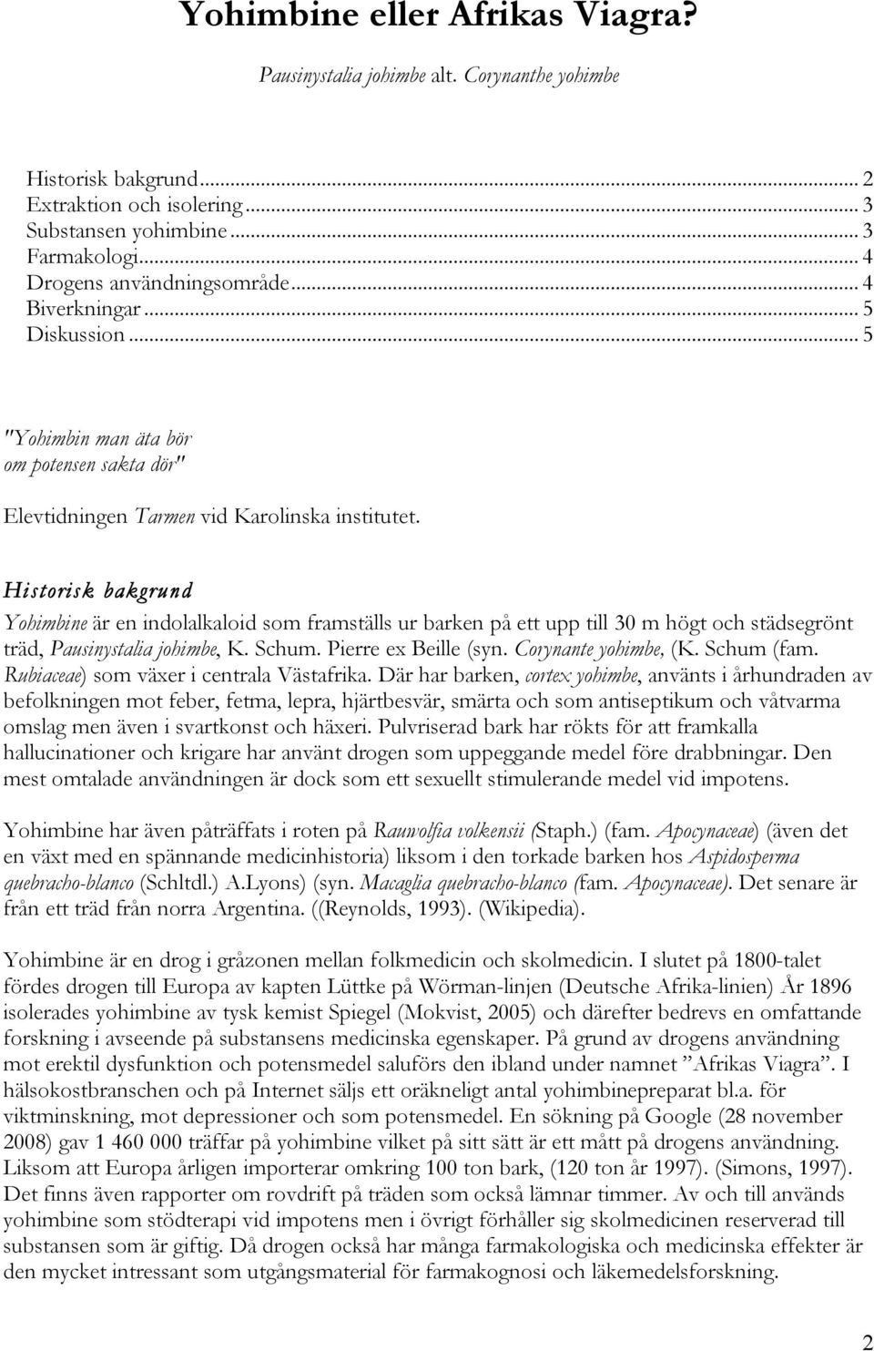 Historisk bakgrund Yohimbine är en indolalkaloid som framställs ur barken på ett upp till 30 m högt och städsegrönt träd, Pausinystalia johimbe, K. Schum. Pierre ex Beille (syn. Corynante yohimbe, (K.