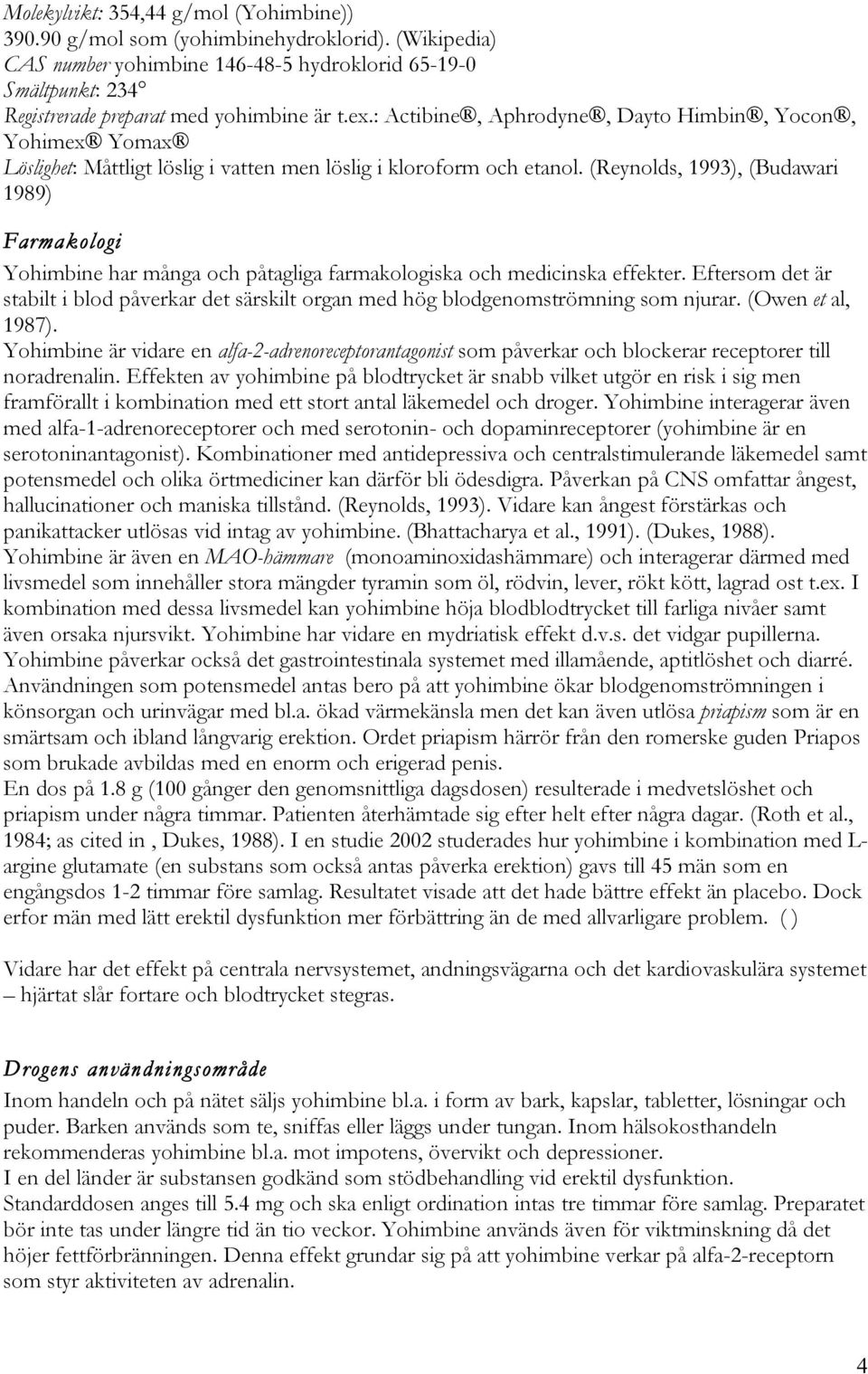 (Reynolds, 1993), (Budawari 1989) Farmakologi Yohimbine har många och påtagliga farmakologiska och medicinska effekter.