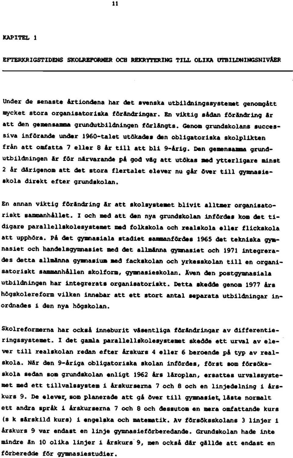 Genom grundskolans successiva införande under 1960-talet utökades den obligatoriska skolplikten från att omfatta 7 eller 8 år till att bli 9-årig.