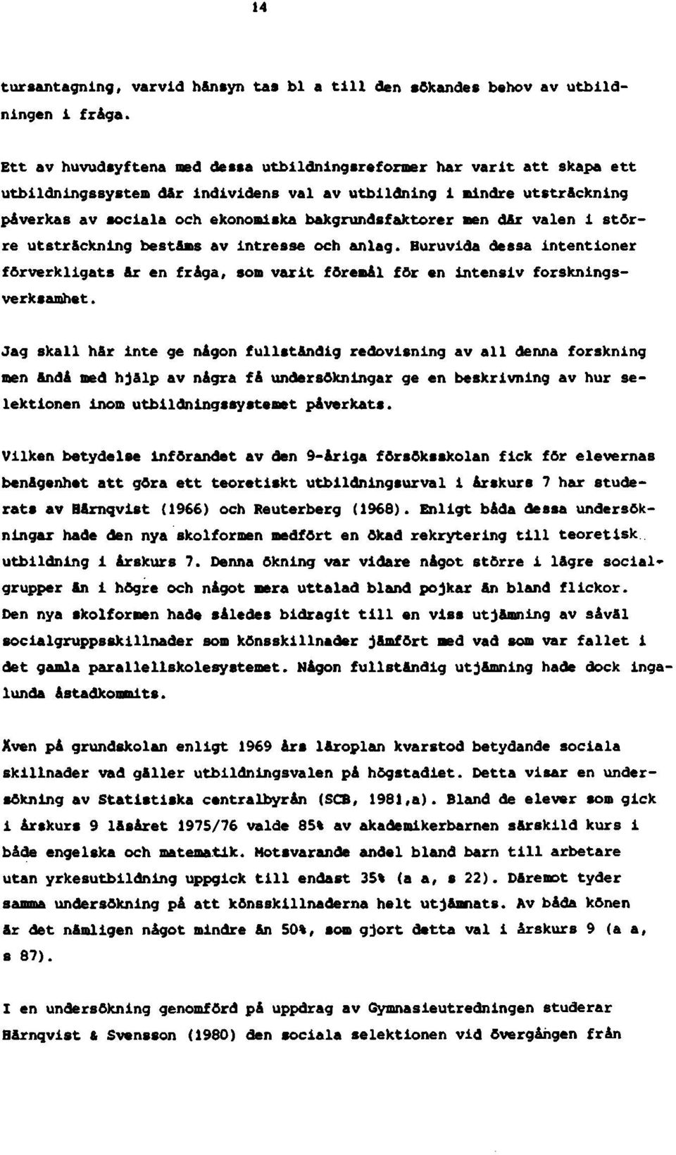 men där valen i större utsträckning bestäms av intresse och anlag. Huruvida dessa intentioner förverkligats är en fråga, som varit föremål för en intensiv forskningsverksamhet.