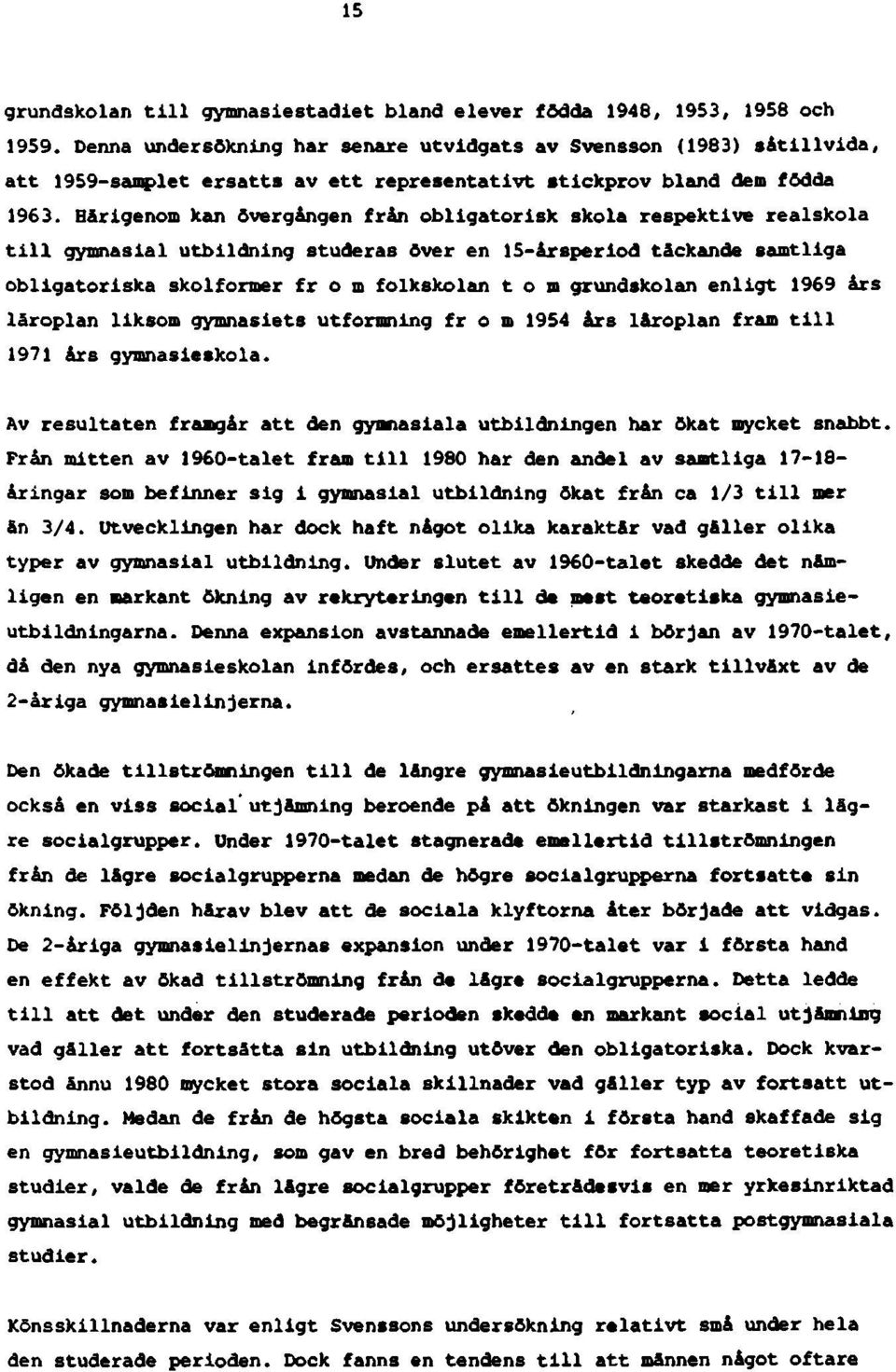 Härigenom kan övergången från obligatorisk skola respektive realskola till gymnasial utbildning studeras över en 15-årsperiod täckande samtliga obligatoriska skolformer fr o m folkskolan tom